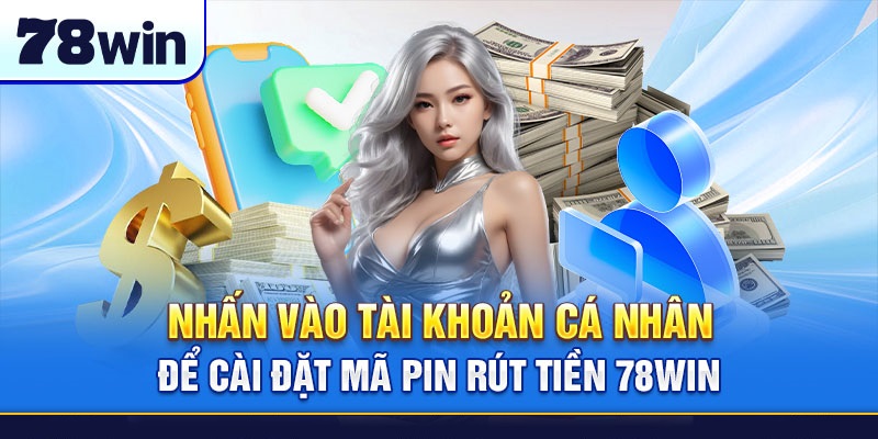 Nhấn vào tài khoản cá nhân để cài đặt mã pin rút tiền 78Win