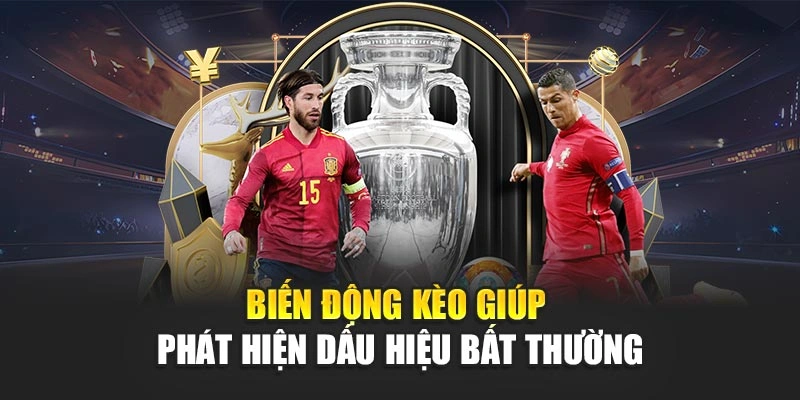 Biến động kèo giúp phát hiện dấu hiệu bất thường