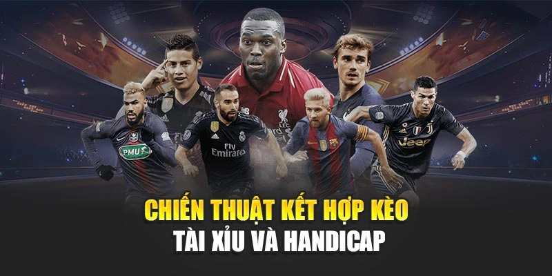 Chiến thuật kết hợp kèo tài xỉu và handicap