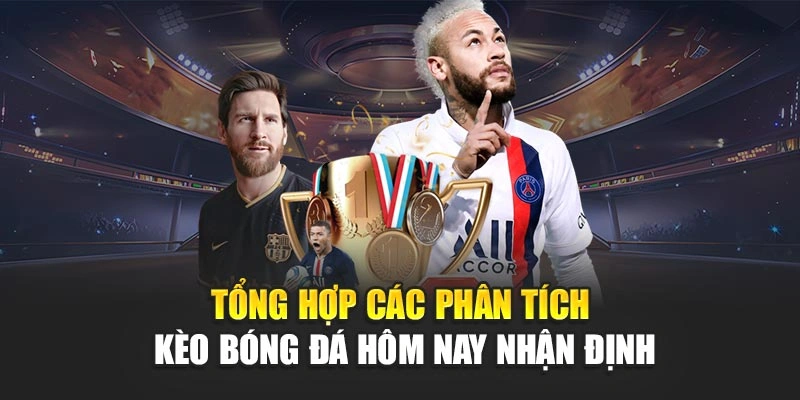 Tổng hợp các phân tích kèo bóng đá hôm nay nhận định