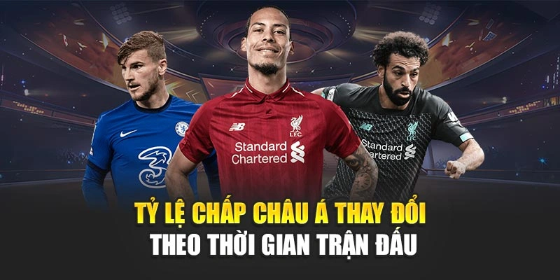 Tỷ lệ chấp châu Á thay đổi theo thời gian trận đấu